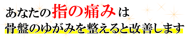 あなたの「指の痛み」は、骨盤のゆがみを整えると改善します。