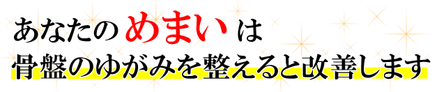 あなたの「めまい」は、骨盤のゆがみを整えると改善します。