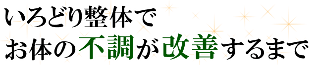 いろどり整体で、お体の不調が改善するまで