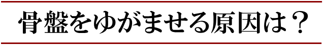 骨盤をゆがませる原因は？