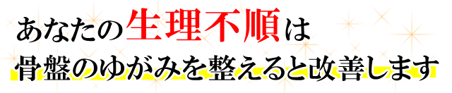 あなたの「生理不順」は、骨盤のゆがみを整えると改善します。